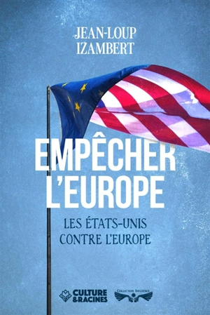 Empêcher l'Europe : les Etats-Unis contre l'Europe - Jean-Loup Izambert