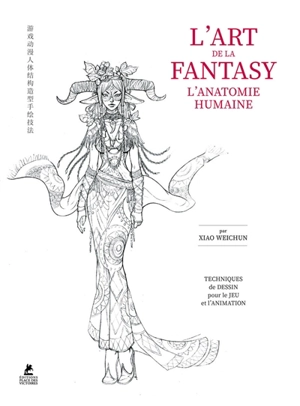 L'art de la fantasy : l'anatomie humaine : techniques de dessin pour le jeu et l'animation - Weichun Xiao