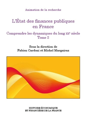 L'état des finances publiques en France : comprendre les dynamiques du long XXe siècle. Vol. 2