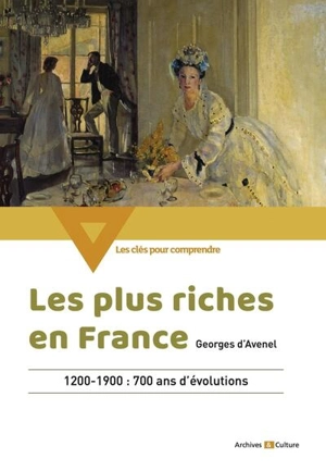 Les plus riches en France : 1200-1900 : 700 ans d'évolutions - Georges d' Avenel