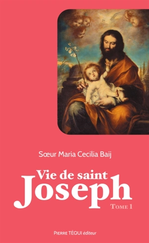 Vie de saint Joseph. Vol. 1. De la naissance de Joseph à la fuite en Egypte - Maria Cecilia Baij