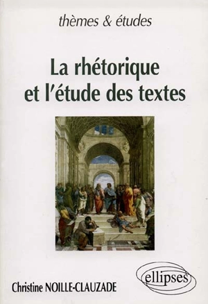 La rhétorique et l'étude des textes - Christine Noille-Clauzade