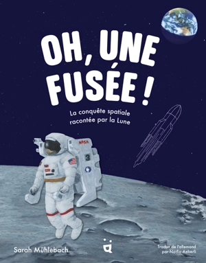 Oh, une fusée ! : la conquête spatiale racontée par la Lune - Sarah Mühlebach