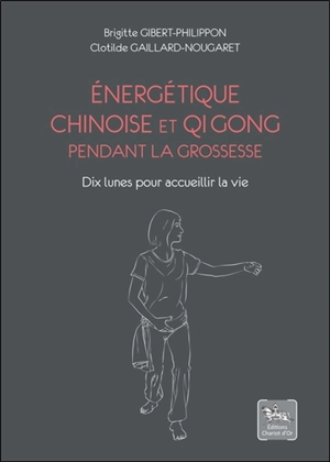 Energétique chinoise et qi gong pendant la grossesse : dix lunes pour accueillir la vie - Brigitte Gibert-Philippon