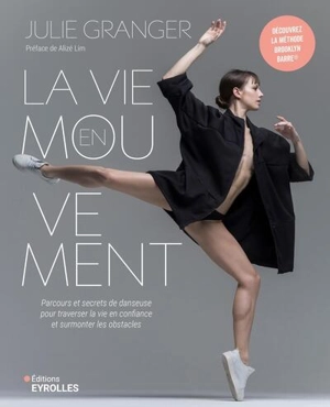 La vie en mouvement : parcours et secrets de danseuse pour traverser la vie en confiance et surmonter les obstacles - Julie Granger