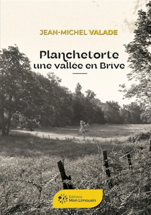 Planchetorte : une vallée en Brive - Jean-Michel Valade