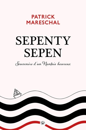 Sepenty sepen : souvenirs d'un Nantais heureux - Patrick Mareschal