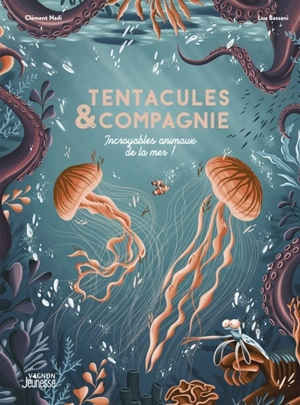 Tentacules & compagnie : incroyables animaux de la mer ! - Clément Nadi