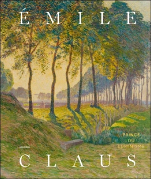 Emile Claus : prince du luminisme - Johan De Smet