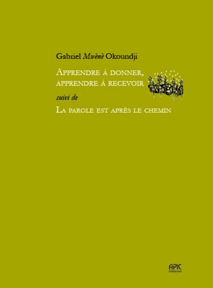 Apprendre à donner, apprendre à recevoir. La parole est après le chemin - Gabriel Okoundji