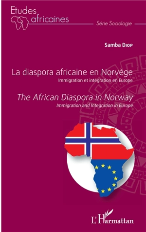 La diaspora africaine en Norvège : immigration et intégration en Europe. The African diaspora in Norway : immigration and integration in Europe - Samba Diop