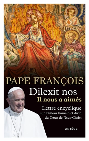 Dilexit nos, il nous a aimés : lettre encyclique sur l'amour humain et divin du Coeur de Jésus-Christ - François