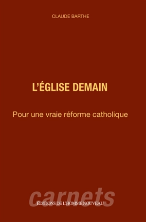 L'Eglise demain : pour une vraie réforme catholique - Claude Barthe