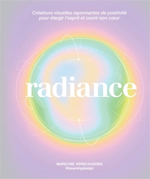 Radiance : créations visuelles rayonnantes de positivité pour élargir l'esprit et ouvrir son coeur - Marilyne Verschueren