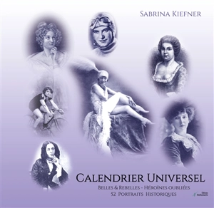 Calendrier universel des grandes femmes : Belles et rebelles, héroïnes oubliées, 52 portraits historiques - Sabrina Kiefner