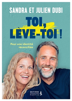 Toi, lève-toi ! : pour une identité réconciliée - Sandra Dubi