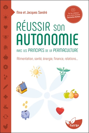 Réussir son autonomie avec les principes de la permaculture : alimentation, santé, énergie, finance, relations... - Nina Sandré