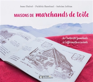 Maisons de marchands de toile : de l'intimité familiale à l'affirmation sociale - Anne Clairet