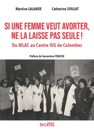 Si une femme veut avorter, ne la laisse pas seule ! : du MLAC au Centre IVG de Colombes - Martine Lalande