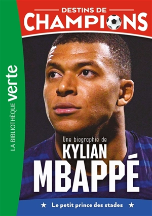 Destins de champions. Vol. 1. Une biographie de Kylian Mbappé : le petit prince des stades - Luca Caioli