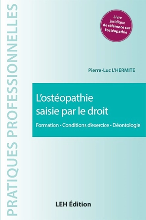 L'ostéopathie saisie par le droit : formation, conditions d'exercice, déontologie - Pierre-Luc L'Hermite