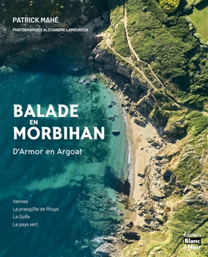 Balade en Morbihan : d'Armor en Argoat : Vannes, la presqu'île de Rhuys, le Golfe, le pays vert - Patrick Mahé