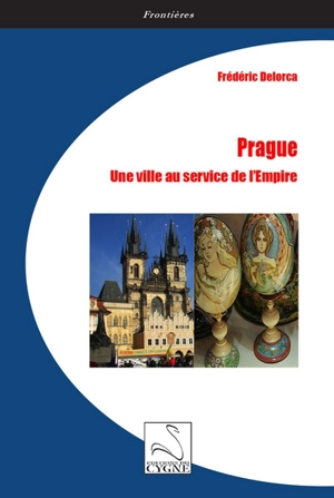 Prague : une ville au service de l'Empire - Frédéric Delorca