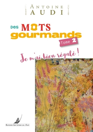 Des mots gourmands. Vol. 2. Je m'ai bien régalé ! - Antoine Audi