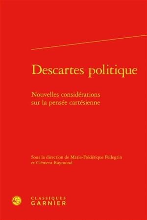 Descartes politique : nouvelles considérations sur la pensée cartésienne