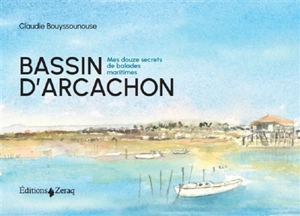 Bassin d'Arcachon : mes douze secrets de balades maritimes - Claudie Bouyssounouse