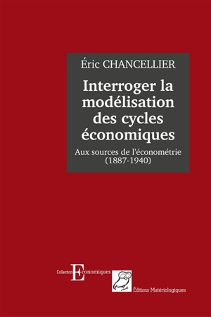 Interroger la modélisation des cycles économiques : aux sources de l'économétrie (1887-1940) - Eric Chancellier