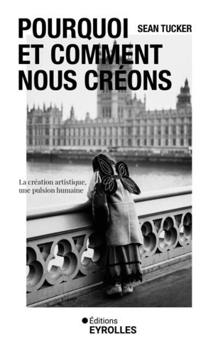 Pourquoi et comment nous créons : la création artistique, une pulsion humaine - Sean Tucker