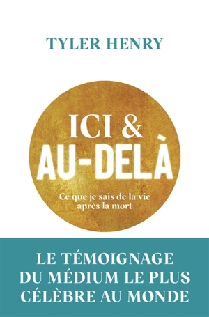 Ici & au-delà : ce que je sais de la vie après la mort - Tyler Henry