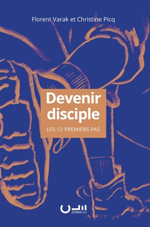 Devenir disciple : les 12 premiers pas - Florent Varak