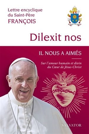 Dilexit nos. Il nous a aimés : lettre encyclique sur l'amour humain et divin du Coeur de Jésus-Christ - François