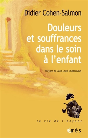 Douleurs et souffrances dans le soin à l'enfant : une aventure personnelle et collective - Didier Cohen-Salmon