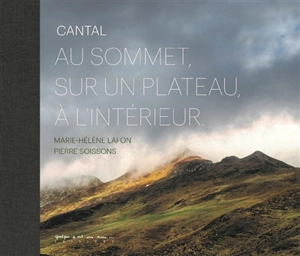 Cantal : au sommet, sur un plateau, à l'intérieur - Marie-Hélène Lafon