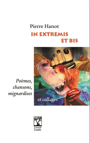 In extremis et bis : poèmes, chansons, mignardises et collages - Pierre Hanot