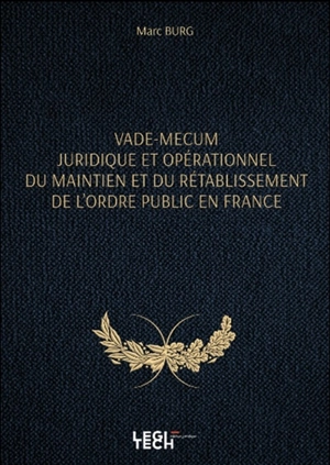 Vade-mecum juridique et opérationnel du maintien et du rétablissement de l'ordre public en France - Marc Burg