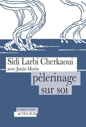 Pèlerinage sur soi - Sidi Larbi Cherkaoui