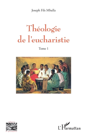 Théologie de l'eucharistie. Vol. 1 - Joseph Fils Mballa