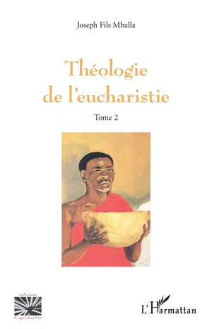 Théologie de l'eucharistie. Vol. 2 - Joseph Fils Mballa