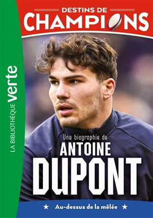 Destins de champions. Vol. 5. Une biographie de Antoine Dupont : au-dessus de la mêlée - Cyril Collot