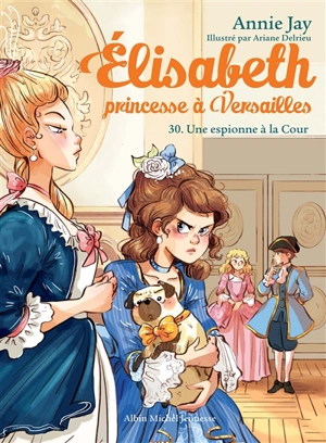 Elisabeth, princesse à Versailles. Vol. 30. Une espionne à la cour - Annie Jay