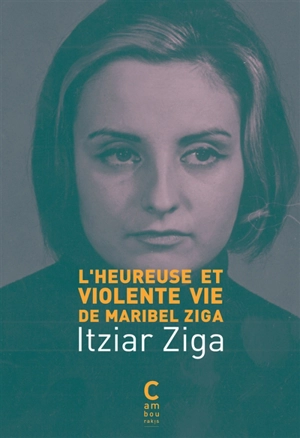 L'heureuse et violente vie de Maribel Ziga - Itziar Ziga