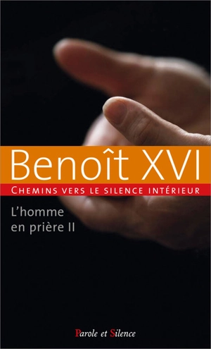 Chemins vers le silence intérieur avec Benoît XVI : l'homme en prière. Vol. 2 - Benoît 16