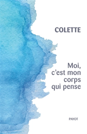 Moi, c'est mon corps qui pense - Colette