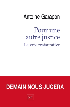 Pour une autre justice : la voie restaurative : demain nous jugera - Antoine Garapon