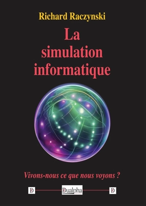 La simulation informatique : vivons-nous ce que nous voyons ? - Richard Raczynski