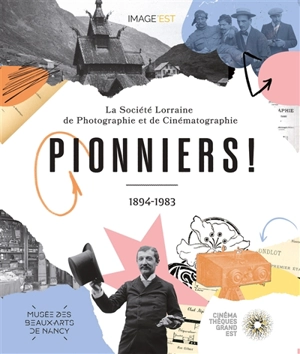 Pionniers ! : la Société lorraine de photographie et de cinématographie, 1894-1983